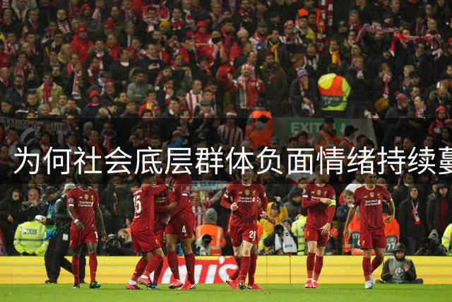 为何社会底层群体负面情绪持续蔓延？